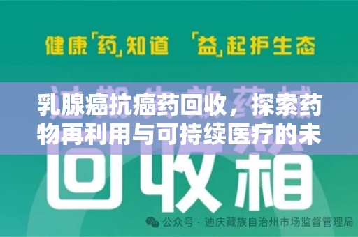九江乳腺癌抗癌药回收，探索药物再利用与可持续医疗的未来