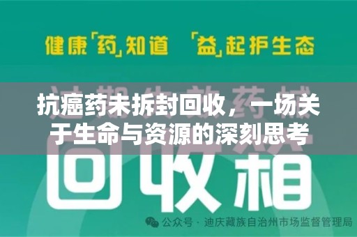 九江抗癌药未拆封回收，一场关于生命与资源的深刻思考