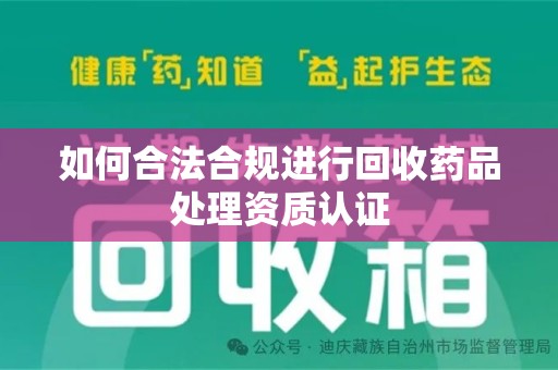 九江如何合法合规进行回收药品处理资质认证